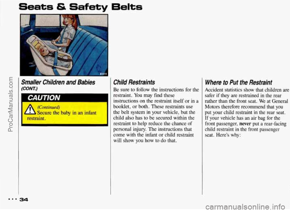 PONTIAC BONNEVILLE 1993  Owners Manual Seats & Safety 6elts 
I xi11 
Smaller  Children  and  Babies 
(CONT) 
Child  Restraints 
Be sure  to  follow  the instructions  for  the 
restraint.  You  may find these 
instructions 
on the  restrai