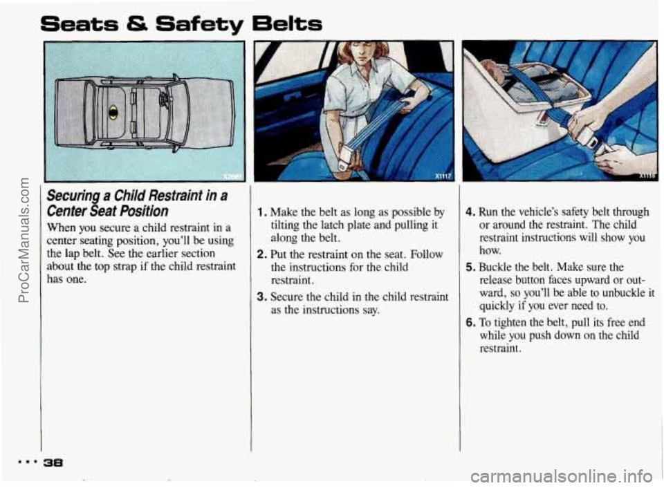 PONTIAC BONNEVILLE 1993  Owners Manual Seats & Safety 6elts 
Securing a Child  Restraint  in  a 
Center  Seat  Position 
When you secure  a  child  restraint  in a 
center  seating  position,  youll  be  using 
the lap belt.  See the earl
