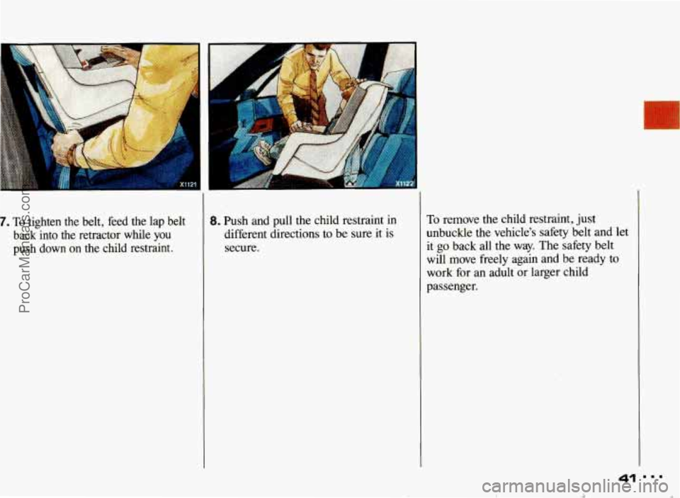 PONTIAC BONNEVILLE 1993  Owners Manual 7. To tighten  the  belt,  feed  the lap belt 
back  into  the  retractor  while  you 
push  down  on  the  child  restraint. 8. Push  and  pull  the child  restraint  in 
different directions  to  be