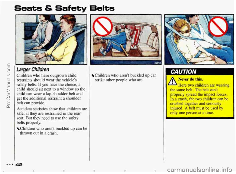 PONTIAC BONNEVILLE 1993  Owners Manual Seats & Safety 6elts 
Larger Children 
Children who have  outgrown  child 
restraints  should  wear  the vehicles 
safety  belts. 
If you  have  the choice,  a 
child  should  sit  next  to  a  windo