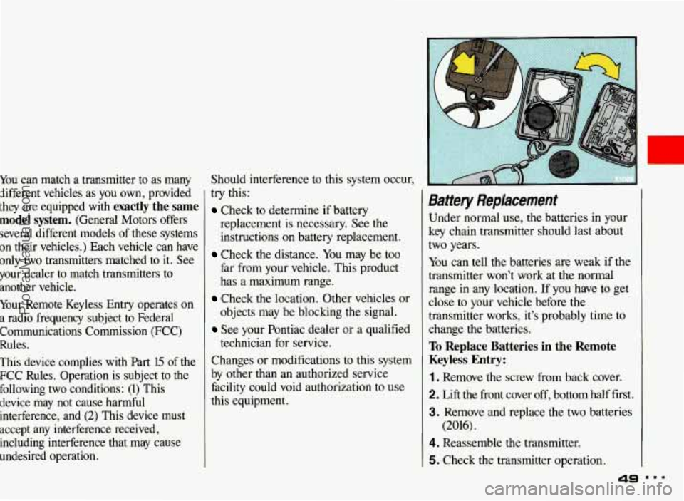 PONTIAC BONNEVILLE 1993 Owners Manual You can match a transmitter to as many
Aifferent vehicles as you own, provided
they are equipped with
exactly the same
model system.
(General Motors offers
several different mode PONTIAC BONNEVILLE 1993 Owners Manual You can match a transmitter to as many
Aifferent vehicles as you own, provided
they are equipped with
exactly the same
model system.
(General Motors offers
several different mode