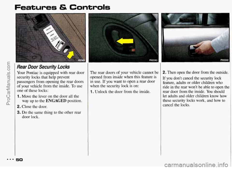 PONTIAC BONNEVILLE 1993  Owners Manual Features 4S Controls 
Rear Door Security  Locks 
Your Pontiac  is equipped with rear door 
security  locks  that  help prevent 
passengers  from opening  the rear doors 
of your  vehicle  from the ins
