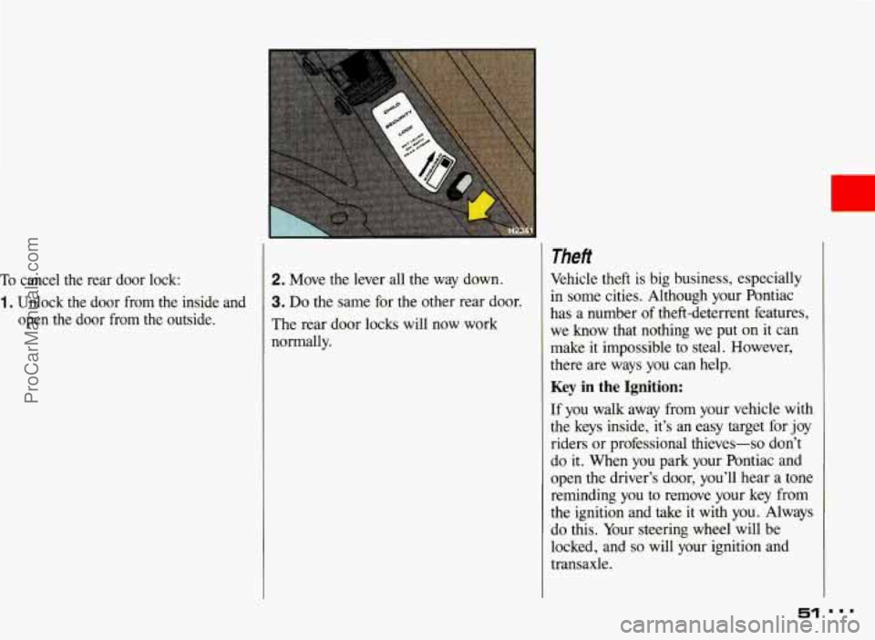 PONTIAC BONNEVILLE 1993  Owners Manual To cancel  the  rear  door  lock: 
1. Unlock  the door from  the  inside  and 
open  the  door  from  the  outside. 
2. Move  the lever  all  the way  down. 
3. Do the same for the other rear door. 
T