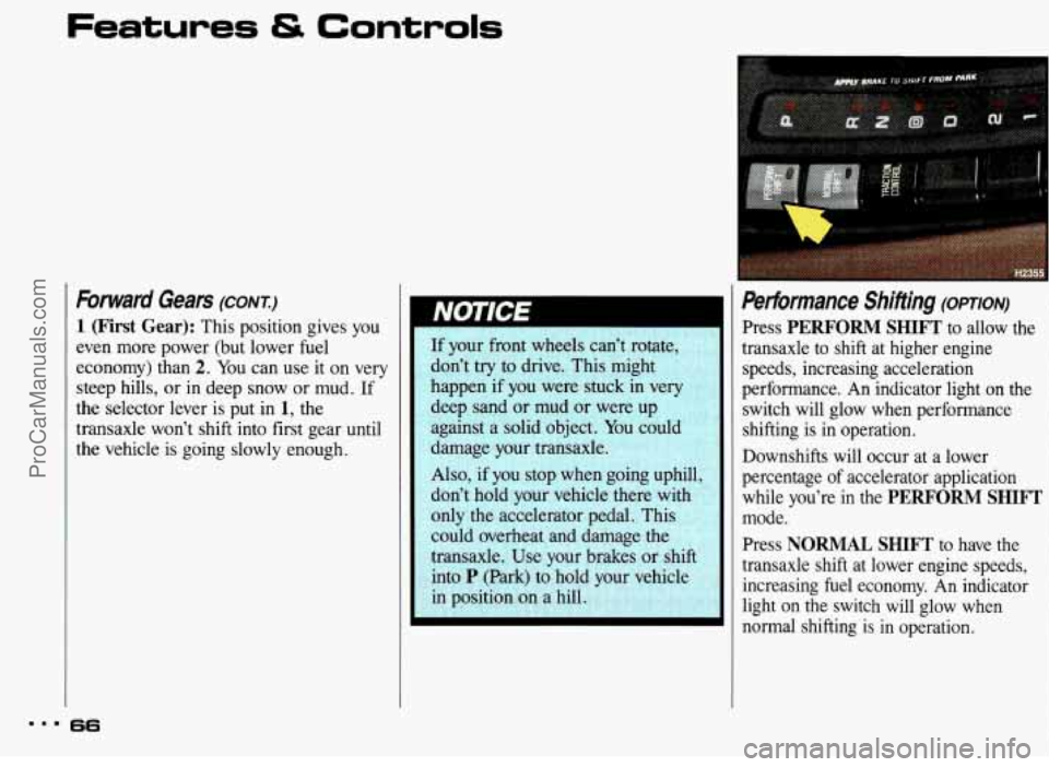 PONTIAC BONNEVILLE 1993 Owners Manual Features & Controls
Forward Gears (CONT.)
1 (First Gear): This position gives you
even more power (but lower fuel
economy) than
2. You can use it on very
steep hills, or in deep PONTIAC BONNEVILLE 1993 Owners Manual Features & Controls
Forward Gears (CONT.)
1 (First Gear): This position gives you
even more power (but lower fuel
economy) than
2. You can use it on very
steep hills, or in deep