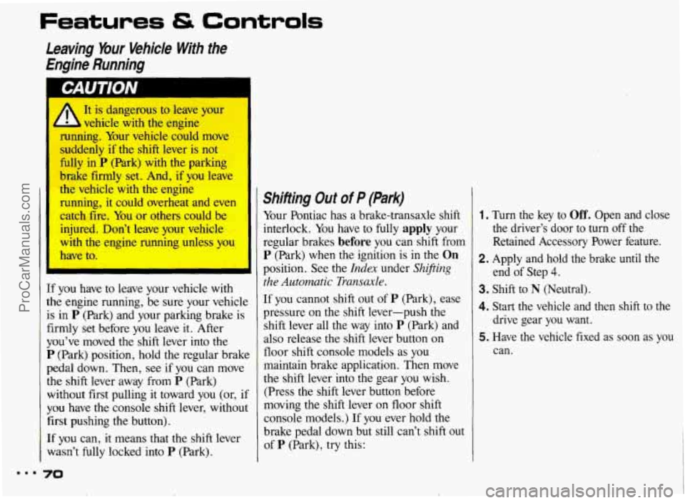 PONTIAC BONNEVILLE 1993 Owners Manual Features & Controls
Leaving Your Vehicle With the Engine Running
It is dangerous to leave your
vehicle with the engine
nning. Your vehicle could move
ddenly if the shift lever PONTIAC BONNEVILLE 1993 Owners Manual Features & Controls
Leaving Your Vehicle With the Engine Running
It is dangerous to leave your
vehicle with the engine
nning. Your vehicle could move
ddenly if the shift lever