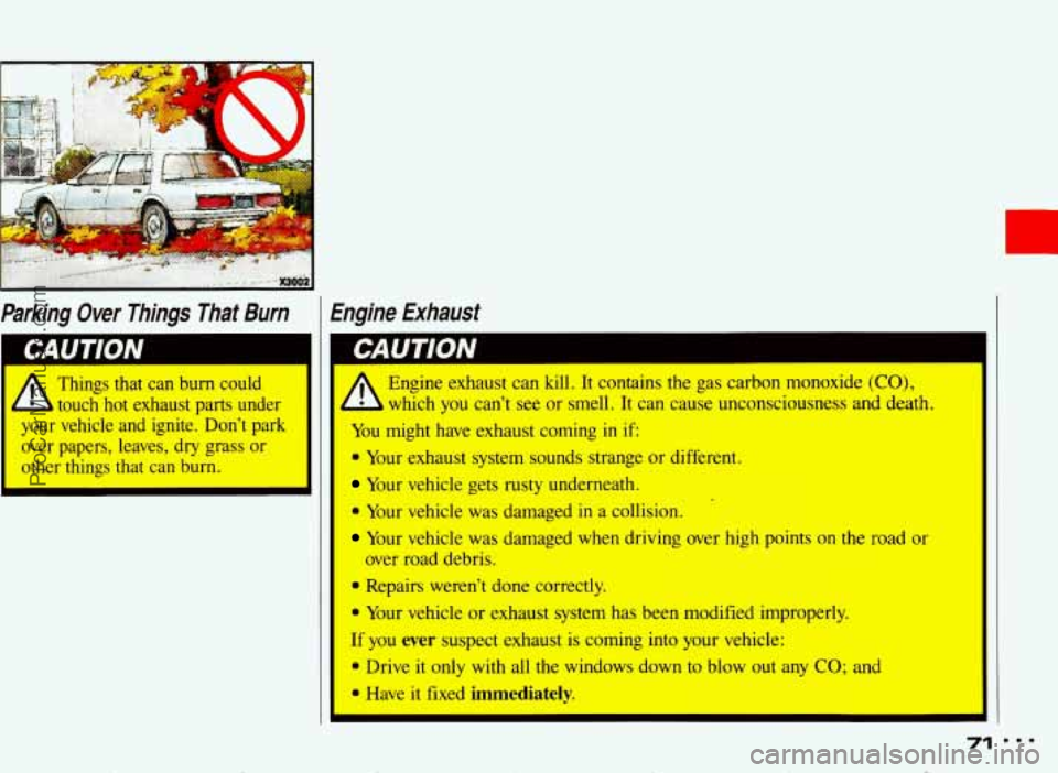PONTIAC BONNEVILLE 1993  Owners Manual I CAUTION I 
A 
Things  that  can  burn  could 
touch  hot  exhaust  parts  under 
your  vehicle  and  ignite.  Dont  park  over  papers,  leaves, 
dry grass  or 
other  things  that  can  burn. 
A 
