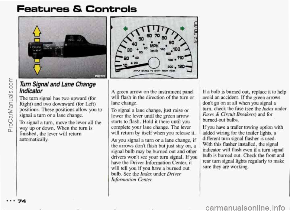 PONTIAC BONNEVILLE 1993 Owners Manual Features & Controls
Turn Signal and Lane Change
Indicator
The turn signal has two upward (for
Right) and two downward (for Left)
positions. These positions allow you to
signal PONTIAC BONNEVILLE 1993 Owners Manual Features & Controls
Turn Signal and Lane Change
Indicator
The turn signal has two upward (for
Right) and two downward (for Left)
positions. These positions allow you to
signal