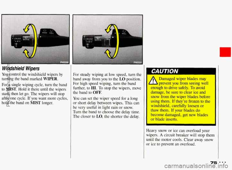 PONTIAC BONNEVILLE 1993 Owners Manual Windshield Wipers
You control the windshield wipers by
turning the band marked
WIPER.
For a single wiping cycle, turn the band
to
MIST. Hold it there until the wipers
start, th PONTIAC BONNEVILLE 1993 Owners Manual Windshield Wipers
You control the windshield wipers by
turning the band marked
WIPER.
For a single wiping cycle, turn the band
to
MIST. Hold it there until the wipers
start, th