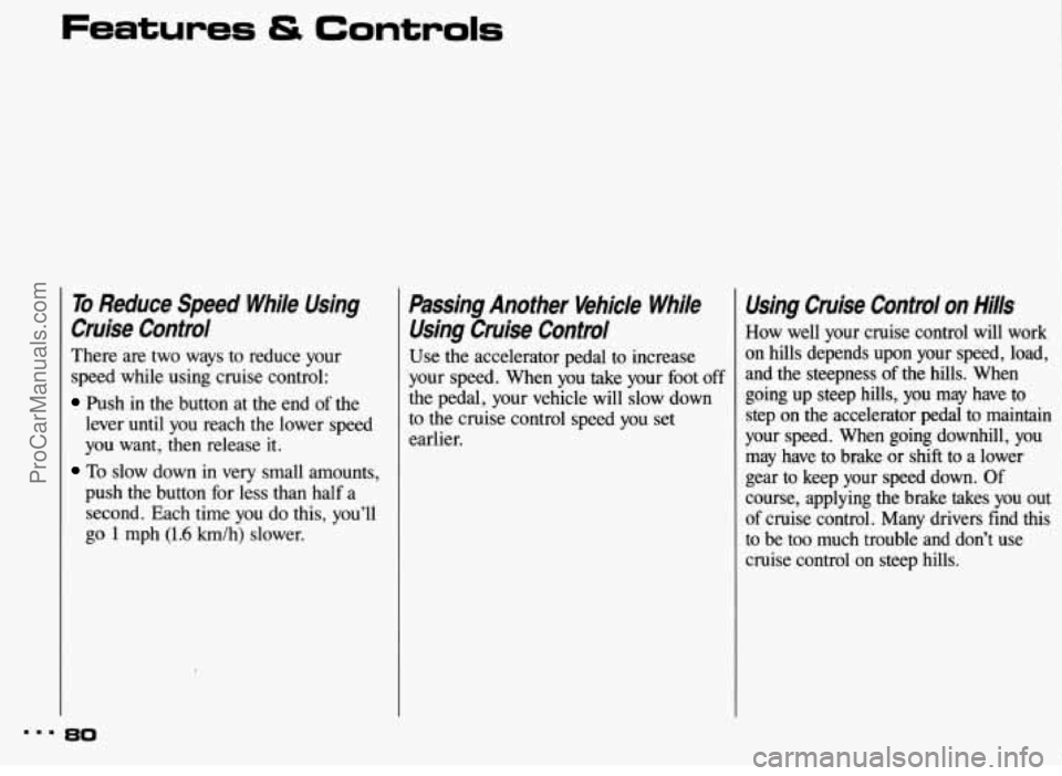 PONTIAC BONNEVILLE 1993 Owners Manual Features & Controls
To Reduce Speed While Using
Cruise Control
There are two ways to reduce your
speed while using cruise control:
Push in the button at the end of the
lever until PONTIAC BONNEVILLE 1993 Owners Manual Features & Controls
To Reduce Speed While Using
Cruise Control
There are two ways to reduce your
speed while using cruise control:
Push in the button at the end of the
lever until