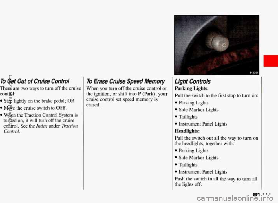 PONTIAC BONNEVILLE 1993  Owners Manual To Get  Out of Cruise  Control To Erase  Cruise  Speed  Memory 
There are two  ways  to  turn off the  cruise When you turn off the cruise  control  or 
control:  the  ignition,  or shift  into 
P (Pa
