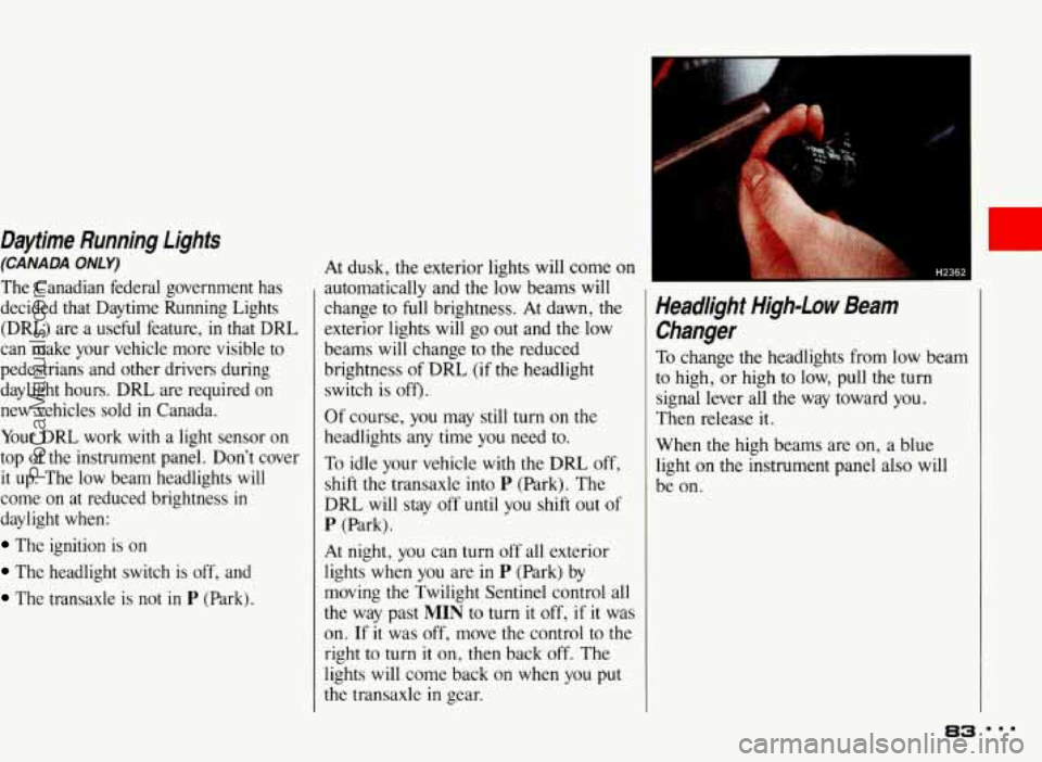 PONTIAC BONNEVILLE 1993 Owners Manual Daytime Running Lights
(CANADA ONLY)
The Canadian federal government has
decided that Daytime Running Lights (DRL) are a useful feature,
in that DRL
can make your vehicle more PONTIAC BONNEVILLE 1993 Owners Manual Daytime Running Lights
(CANADA ONLY)
The Canadian federal government has
decided that Daytime Running Lights (DRL) are a useful feature,
in that DRL
can make your vehicle more