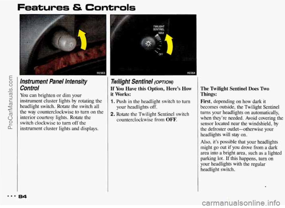 PONTIAC BONNEVILLE 1993 Owners Manual Features & Controls
Instrument Panel Intensity Control
You can brighten or dim your
instrument cluster lights by rotating the
headlight switch. Rotate the switch all
the way count PONTIAC BONNEVILLE 1993 Owners Manual Features & Controls
Instrument Panel Intensity Control
You can brighten or dim your
instrument cluster lights by rotating the
headlight switch. Rotate the switch all
the way count