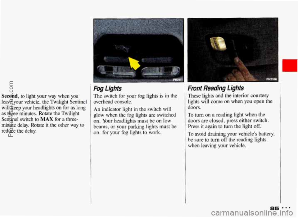 PONTIAC BONNEVILLE 1993  Owners Manual Second, to  light  your  way  when  you 
leave  your  vehicle,  the  Twilight  Sentinel 
will  keep  your  headlights  on  for 
as long 
as  three  minutes.  Rotate  the  Twilight 
Sentinel  switch  t