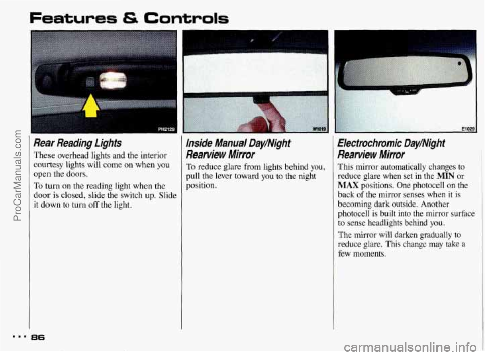 PONTIAC BONNEVILLE 1993  Owners Manual Features & Controls 
Rear  Reading  Lights 
These overhead  lights  and  the  interior 
courtesy  lights  will  come  on  when 
you 
open  the doors. 
To turn on  the reading  light  when  the 
door 
