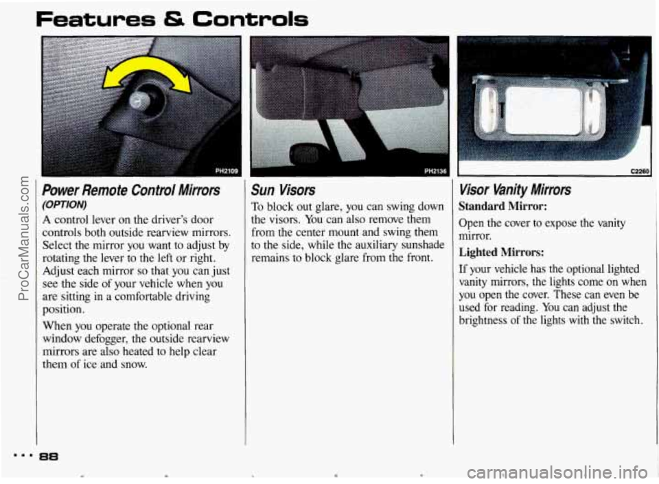 PONTIAC BONNEVILLE 1993 Owners Manual Features & Controls
Power Remote Control Mirrors
(OPTION)
A control lever on the drivers door
controls both outside rearview mirrors.
Select the mirror you want to adjust
by
rotating PONTIAC BONNEVILLE 1993 Owners Manual Features & Controls
Power Remote Control Mirrors
(OPTION)
A control lever on the drivers door
controls both outside rearview mirrors.
Select the mirror you want to adjust
by
rotating