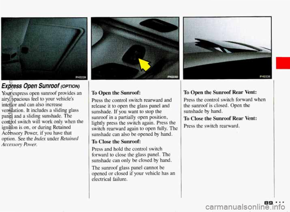 PONTIAC BONNEVILLE 1993 Owners Manual r-
Express Open Sunroof (OPTION)
Your express open sunroof provides an
airy, spacious feel to your vehicles
interior and can also increase
ventilation.
It includes a sliding gl PONTIAC BONNEVILLE 1993 Owners Manual r-
Express Open Sunroof (OPTION)
Your express open sunroof provides an
airy, spacious feel to your vehicles
interior and can also increase
ventilation.
It includes a sliding gl