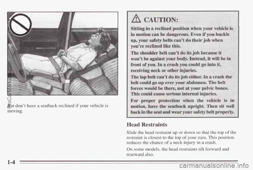 PONTIAC BONNEVILLE 1995  Owners Manual But  don’t have a  seatback  reclined  if your vehicle is 
moving. 
Head Restraints 
Slide  the head  restraint  up or down so that  the  top of the 
restraint  is closest  to the top of your ears. 