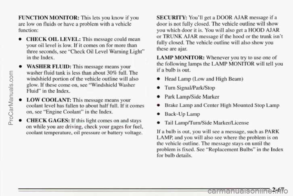 PONTIAC BONNEVILLE 1995  Owners Manual FUNCTION MONITOR: This lets you know  if you 
are  low  on  fluids or have a problem with a vehicle 
function: 
0 
0 
0 
0 
CHECK  OIL LEVEL: This message could mean 
you oil level  is  low. If it com