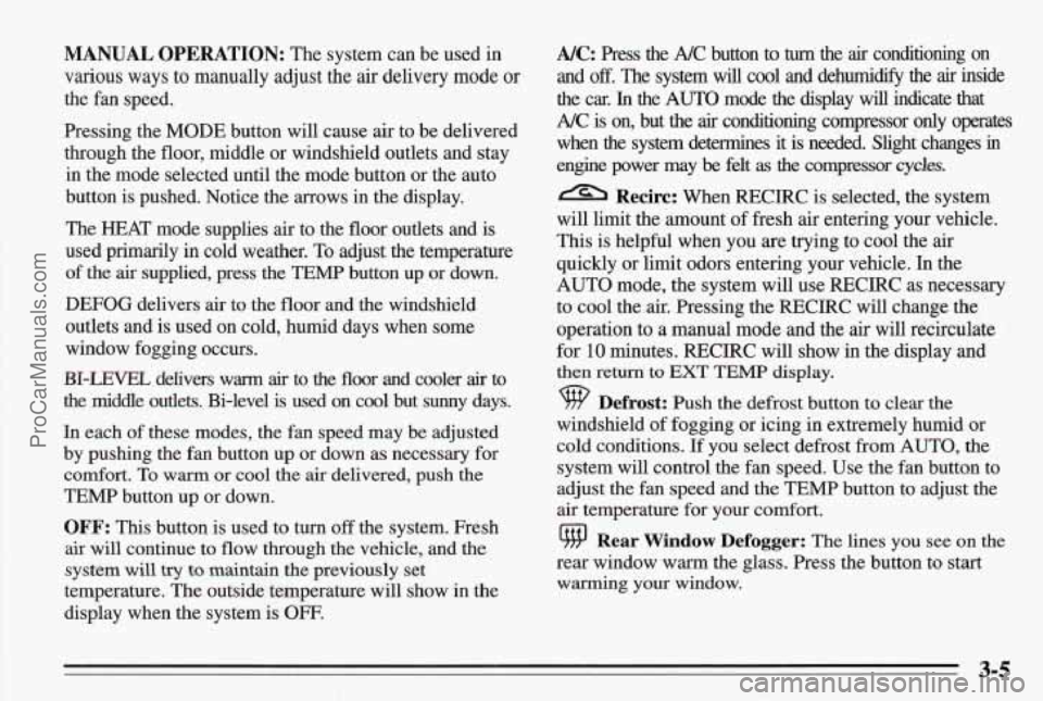 PONTIAC BONNEVILLE 1995  Owners Manual MANUAL OPERATION: The system  can be used  in 
various ways to manually adjust the air delivery mode or 
the fan speed. 
Pressing the 
MODE button will cause  air to be  delivered 
through the floor, 