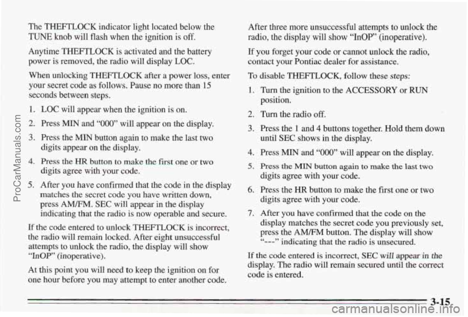 PONTIAC BONNEVILLE 1995  Owners Manual The THEFTLOCK indicator light located below  the 
TUNE knob will flash when  the ignition is off. 
Anytime THEFTLOCK is activated  and the battery 
power  is removed, the radio will display 
LOC. 
Whe
