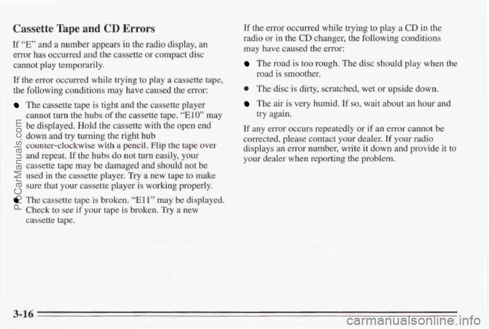 PONTIAC BONNEVILLE 1995  Owners Manual Cassette Tape  and CD Errors 
If “E” and a number appears  in the radio  display, an 
error  has occurred and the cassette  or compact disc 
cannot  play temporarily. 
If the error occurred while 