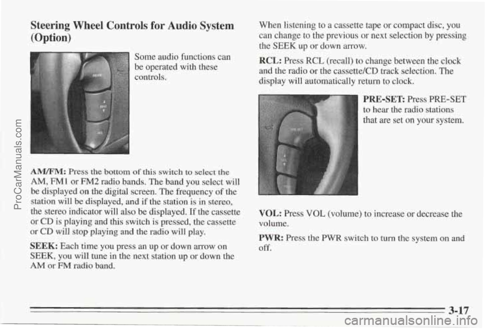 PONTIAC BONNEVILLE 1995  Owners Manual Steering  Wheel  Controls  for  Audio  System (Option) 
Some  audio functions  can 
be  operated  with these 
controls, 
A"M: Press the bottom of this switch to select the 
AM, FM1 or FM2 radio  bands