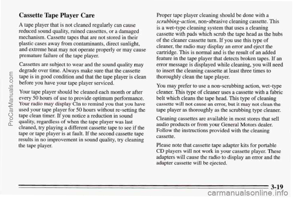 PONTIAC BONNEVILLE 1995  Owners Manual Cassette  Tape  Player  Care 
A tape player that is not cleaned  regularly  can cause 
reduced  sound quality,  ruined cassettes,  or a damaged 
mechanism.  Cassette tapes that are  not stored  in the