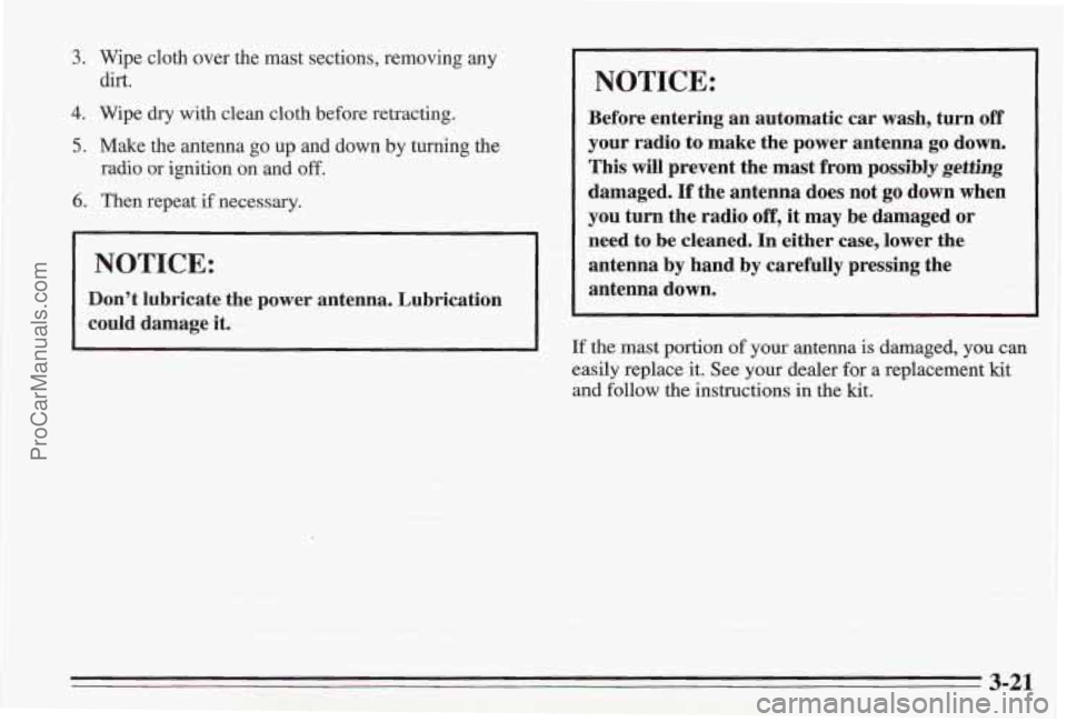 PONTIAC BONNEVILLE 1995  Owners Manual 3. Wipe cloth over the mast sections, removing any 
4. Wipe  dry with clean cloth before retracting. 
5. Make the antenna go up and down by turning  the 
dirt. 
radio  or ignition on and 
off. 
6. The