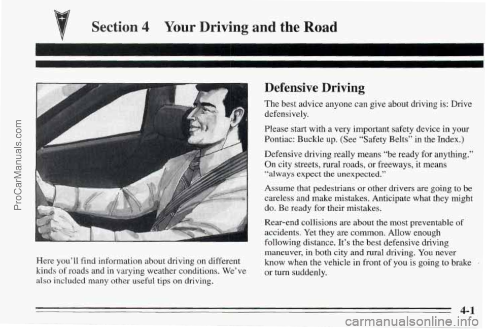 PONTIAC BONNEVILLE 1995  Owners Manual Section 4 Your  Driving  and  the  Road 
I Defensive  Driving 
The best  advice anyone  can give about driving is: Drive 
defensively. 
Please start with 
a very  important safety device  in your 
Pon