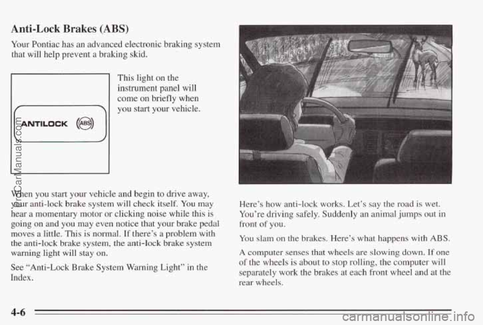 PONTIAC BONNEVILLE 1995  Owners Manual Anti-Lock  Brakes  (ABS) 
Your Pontiac  has an advanced  electronic  braking  system 
that  will  help  prevent a  braking  skid. 
This light on the 
instrument  panel  will 
come 
on briefly  when 
W