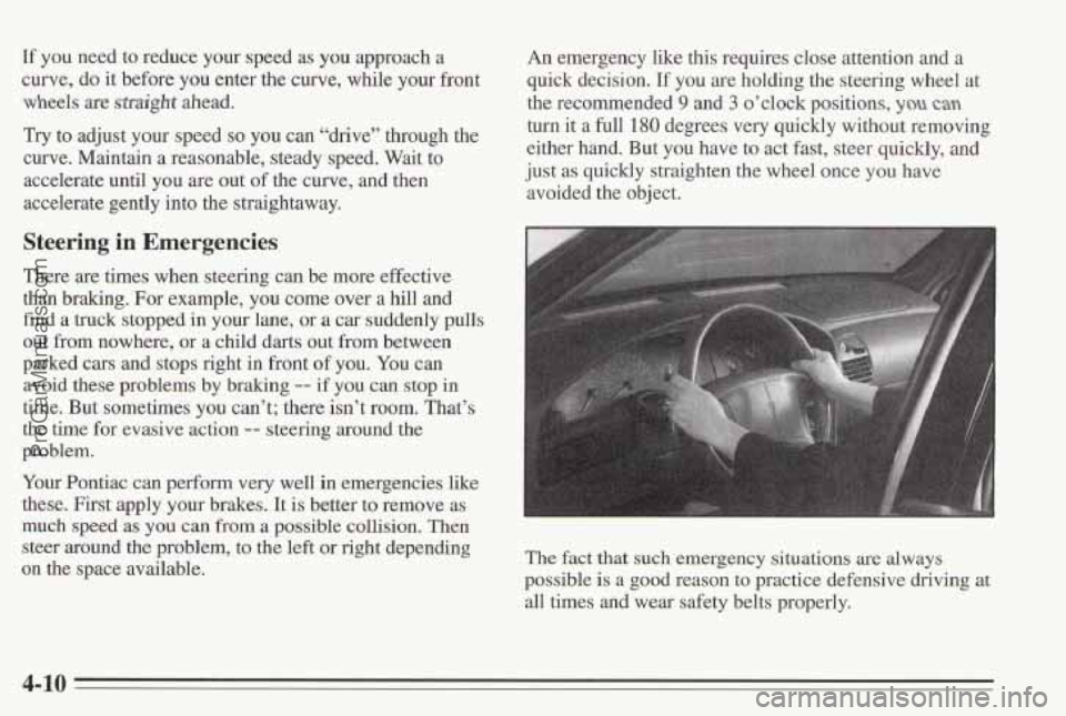 PONTIAC BONNEVILLE 1995  Owners Manual If you  need  to reduce  your speed as you approach  a 
curve,  do  it before  you enter the curve, while your  front 
wheels 
are straight ahead. 
Try to adjust your speed so you  can “drive’’ 