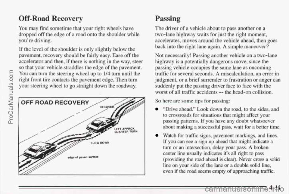 PONTIAC BONNEVILLE 1995  Owners Manual Off-Road Recovery 
You may find sometime that  your right wheels  have 
dropped  off the  edge  of a road onto the shoulder while 
you’re driving. 
If the level of the shoulder  is only slightly  be
