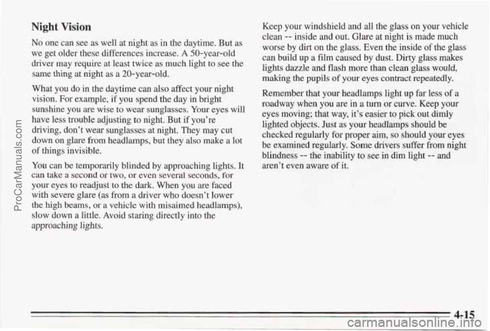PONTIAC BONNEVILLE 1995  Owners Manual Night Vision 
No one can see as well at night  as in the daytime.  But as 
we  get older  these differences increase.  A 50-year-old 
driver  may require at least twice  as much light to  see 
the 
sa