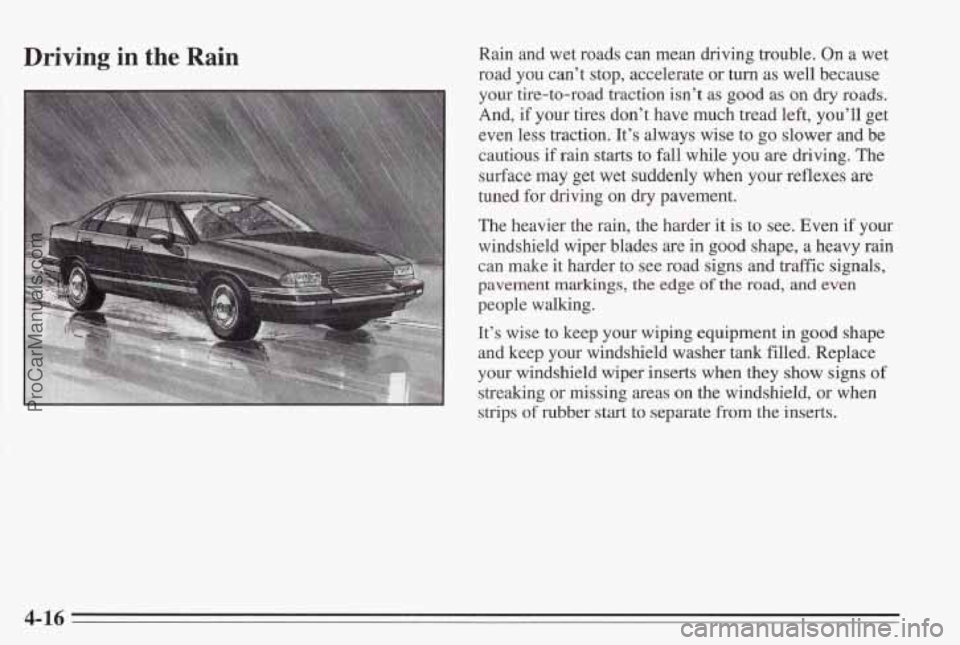 PONTIAC BONNEVILLE 1995  Owners Manual Driving in the Rain Rain  and  wet roads can  mean  dnving trouble.  On a wet 
road  you  can’t  stop,  accelerate or 
turn as well because 
your  tire-to-road  traction isn’t 
as good as on dry r