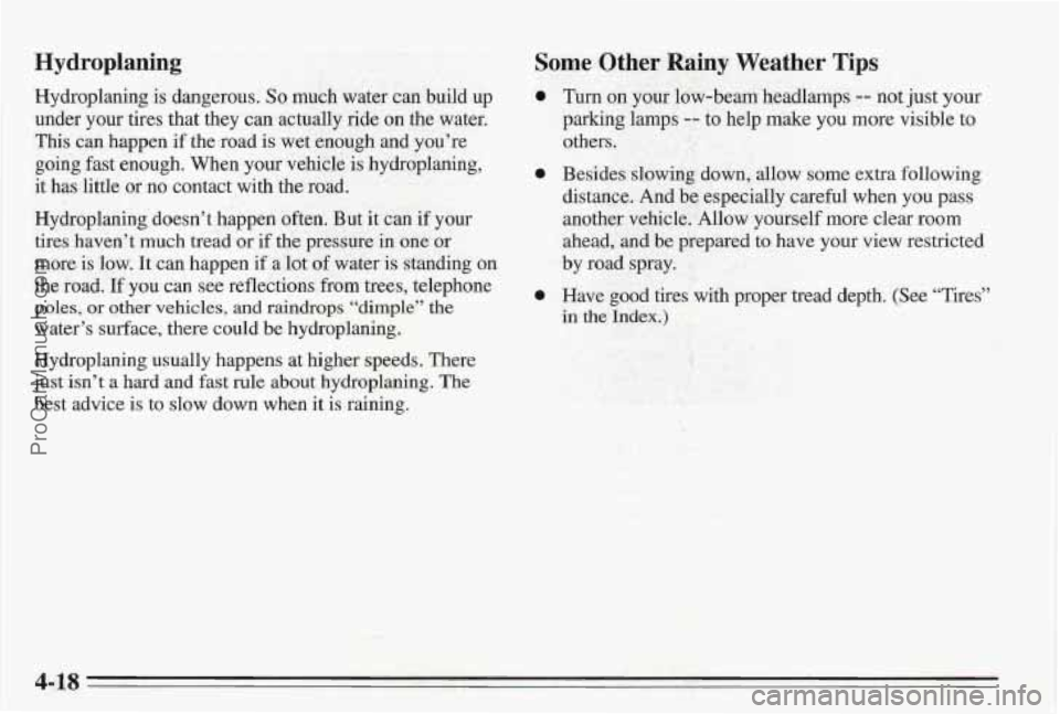 PONTIAC BONNEVILLE 1995  Owners Manual Hydroplaning 
Hydroplaning is dangerous. So much  water can  build  up 
under  your tires  that they  can actually  ride on  the  water. 
This  can  happen if the road  is wet enough 
and you’re 
go