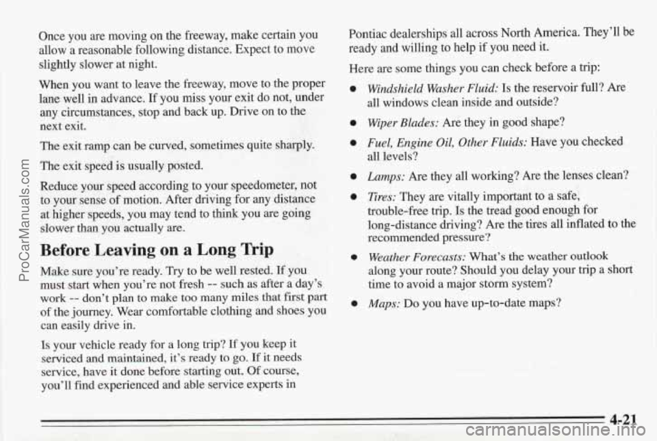 PONTIAC BONNEVILLE 1995  Owners Manual Once  you  are  moving on the freeway,  make certain  you 
allow  a  reasonable  following distance. Expect to move 
slightly  slower 
at night. 
When  you  want  to leave the  freeway,  move to the  