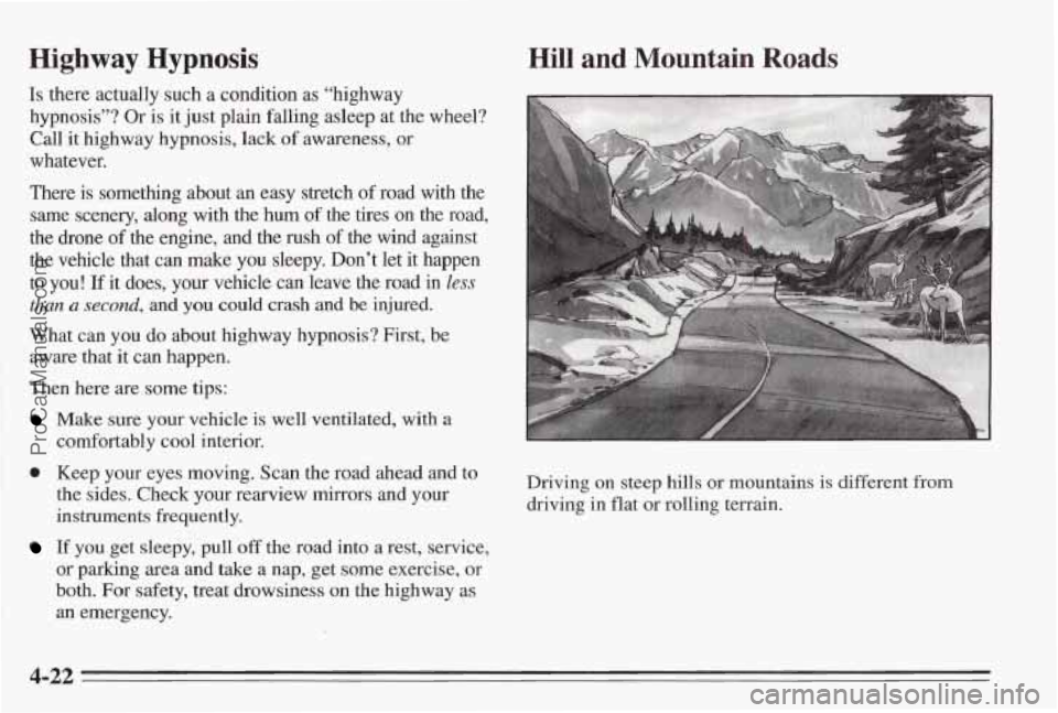 PONTIAC BONNEVILLE 1995  Owners Manual Highway Hypnosis 
Is there actually such a condition as  “highway 
hypnosis”? 
Or is  it  just  plain falling asleep  at the wheel? 
Call 
it highway hypnosis,  lack of awareness,  or 
whatever. 
