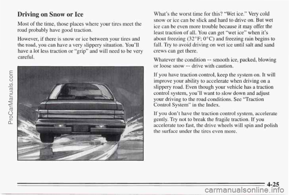 PONTIAC BONNEVILLE 1995  Owners Manual Driving  on  Snow  or Ice 
Most of the time, those places where  your tires meet the 
road probably  have good  traction. 
However,  if there  is snow  or ice  between  your tires and 
the rd, you can