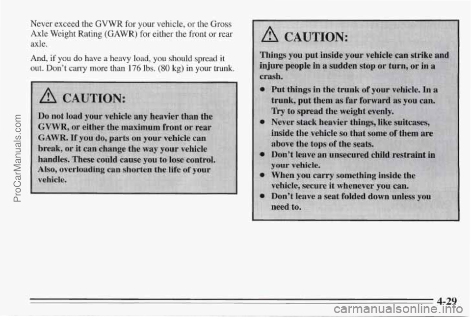 PONTIAC BONNEVILLE 1995  Owners Manual Never exceed the  GVWR for your vehicle, or the Gross 
Axle  Weight  Rating (GAWR)  for either the front  or rear 
axle. 
And, if you  do have  a  heavy  load,  you should  spread it 
out.  Don’t ca