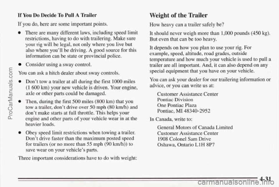 PONTIAC BONNEVILLE 1995  Owners Manual If You Do  Decide To Pull A Trailer 
If you do, here are some  important  points. 
0 There are many different  laws,  including  speed limit 
restrictions, having to  do with  trailering. 
Make sure 

