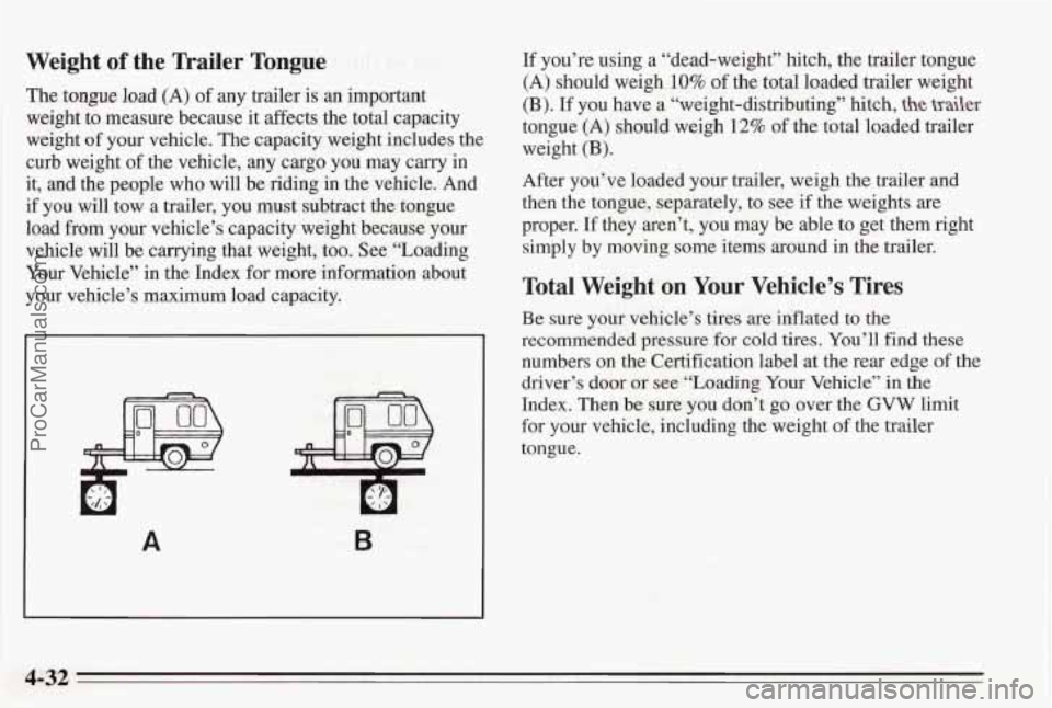 PONTIAC BONNEVILLE 1995  Owners Manual Weight of the  Trailer  Tongue 
The tongue  load (A) of any  trailer  is  an important 
weight  to measure  because it affects  the total  capacity 
weight  of  your  vehicle.  The capacity  weight  i