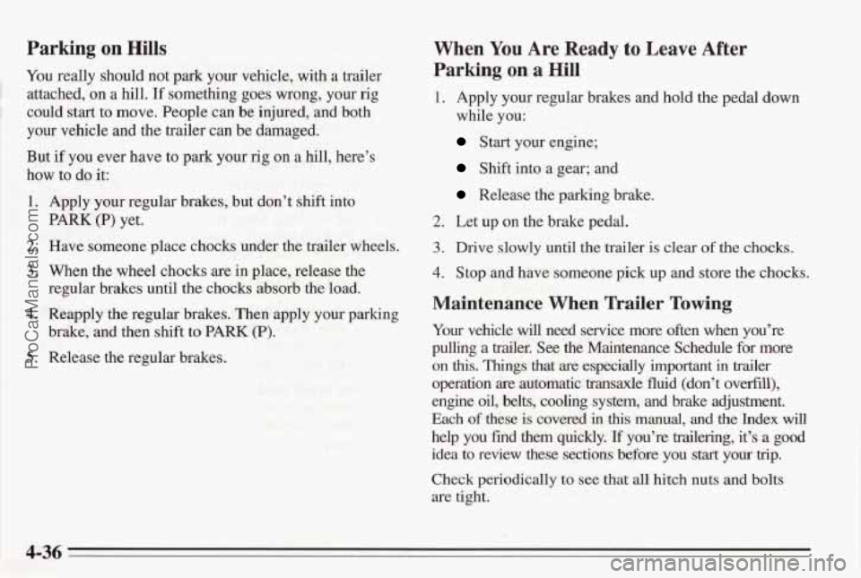 PONTIAC BONNEVILLE 1995  Owners Manual Parking on Hills 
You really should  not  park  your  vehicle,  with a trailer 
attached,  on 
a hill. If something  goes  wrong,  your  rig 
could  start  to move.  People  can  be injured,  and  bot