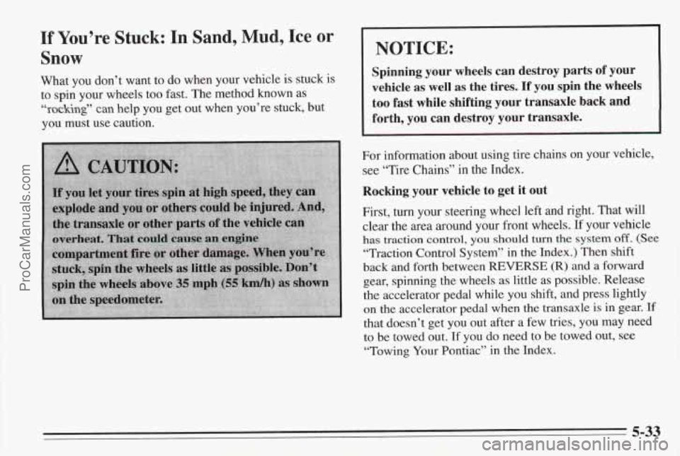 PONTIAC BONNEVILLE 1995 Owners Manual If You’re Stuck: In Sand, Mud, Ice or
Snow
What you don’t want to do when your vehicle is stuck is
to spin your wheels too fast. The method known as
“rocking” can help yo PONTIAC BONNEVILLE 1995 Owners Manual If You’re Stuck: In Sand, Mud, Ice or
Snow
What you don’t want to do when your vehicle is stuck is
to spin your wheels too fast. The method known as
“rocking” can help yo