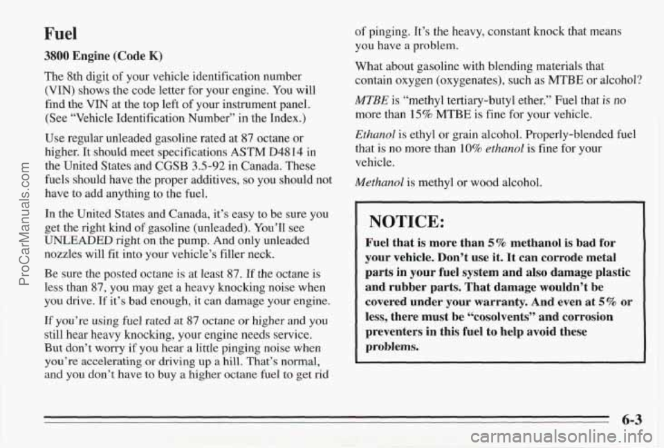 PONTIAC BONNEVILLE 1995 Owners Manual Fuel
3800 Engine (Code K)
The 8th digit of your vehicle identification number
(VIN) shows the code letter for your engine. You will
find the VIN at the top left of your instrumen PONTIAC BONNEVILLE 1995 Owners Manual Fuel
3800 Engine (Code K)
The 8th digit of your vehicle identification number
(VIN) shows the code letter for your engine. You will
find the VIN at the top left of your instrumen