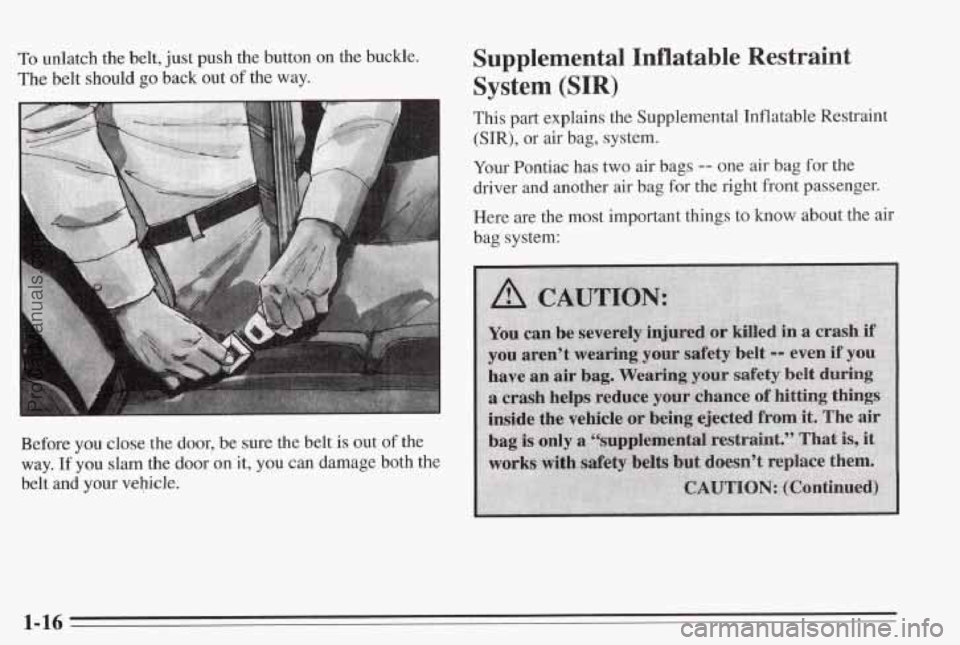 PONTIAC BONNEVILLE 1995  Owners Manual To unlatch the belt,  just push the  button  on  the buckle. 
The belt  should go back  out of the  way. 
Before  you  close the door,  be  sure  the belt  is out 
of the 
way. 
If you  slam  the door