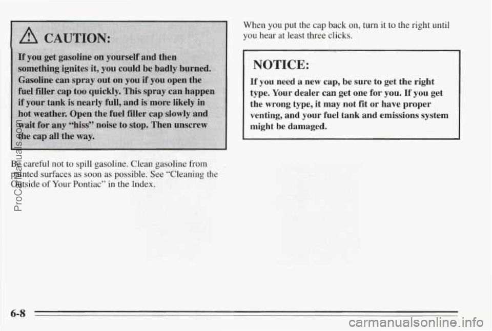 PONTIAC BONNEVILLE 1995  Owners Manual When  you put the cap back on, turn it to the right until 
you hear at least three clicks. 
I NOTICE: 
If you need a new  cap,  be  sure  to  get  the  right 
type.  Your  dealer 
can get  one for you