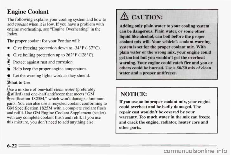 PONTIAC BONNEVILLE 1995  Owners Manual Engine Coolant 
The following explains your cooling system and how  to 
add 
coolant when it  is  low.  If  you  have a problem  with 
engine  overheating,  see “Engine Overheating” in the 
Index.
