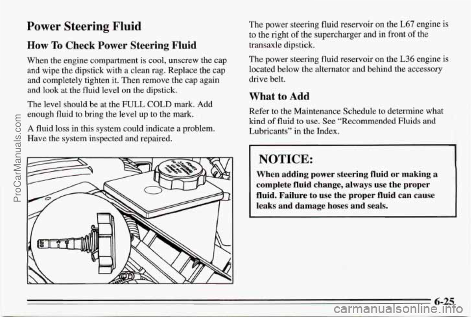 PONTIAC BONNEVILLE 1995  Owners Manual Power  Steering  Fluid 
How To Check Power Steering Fluid 
When the engine  compartment is cool, unscrew the  cap 
and  wipe  the dipstick  with a clean rag. Replace the  cap 
and  completely  tighten