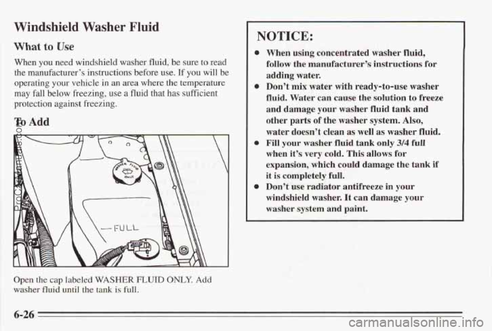 PONTIAC BONNEVILLE 1995  Owners Manual Windshield Washer Fluid 
What to Use 
When you need windshield  washer fluid,  be  sure to read 
the  manufacturer’s  instructions before 
use. If you  will  be 
operating  your vehicle  in an area 