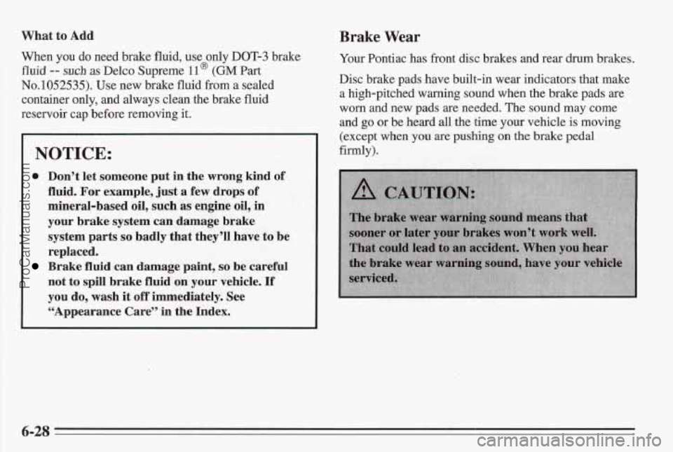 PONTIAC BONNEVILLE 1995  Owners Manual What to Add 
When  you do  need  brake fluid, use only DOT-3 brake 
fluid 
-- such as Delco  Supreme 11 @ (GM Part 
No.1052535). Use new  brake fluid  from a sealed 
container  only,  and  always clea